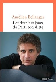 Aurélien Bellanger: Les derniers jours du Parti socialiste (Français language, Seuil)