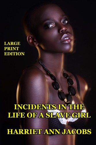 Harriet Jacobs: Incidents in the Life of a Slave Girl - Large Print Edition (Paperback, 2013, CreateSpace Independent Publishing Platform, Createspace Independent Publishing Platform)