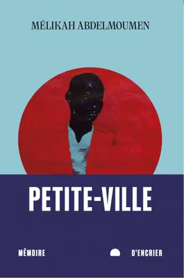 Mélikah ABDELMOUMEN: Petite-Ville (French language, 2025, Mémoire d'encrier)