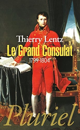 Thierry Lentz, Thierry Lentz: Le Grand Consulat : 1799-1804 (Hachette Pluriel Editions, PLURIEL)