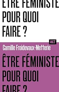 Camille Froidevaux-Metterie: Être féministe, pour quoi faire ? (French language, 2023)