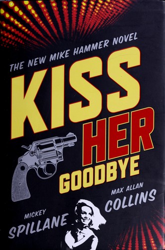 Mickey Spillane, Max Allan Collins: Kiss her goodbye (2011, Houghton Mifflin Harcourt)