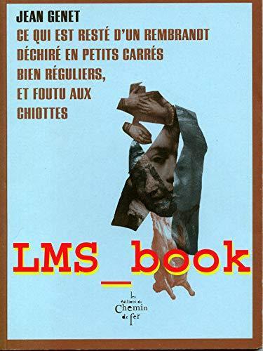 Jean Genet: Ce qui est resté d'un Rembrandt déchiré en petits carrés bien réguliers, et foutu aux chiottes (French language)