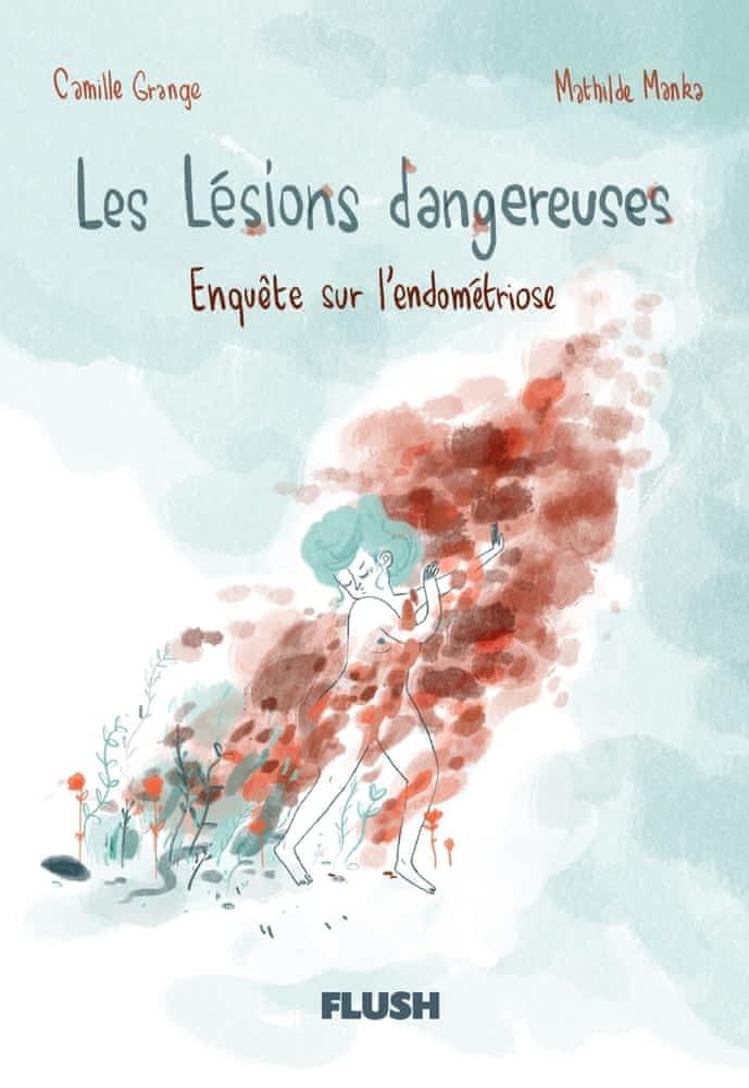 Camille Grange: Les lésions dangereuses : enquête sur l'endométriose (French language, 2022, Flush)