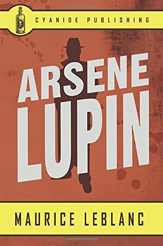 Maurice LeBlanc, Cyanide Publishing: Arsene Lupin (Annotated) (2017, Cyanide Publishing)