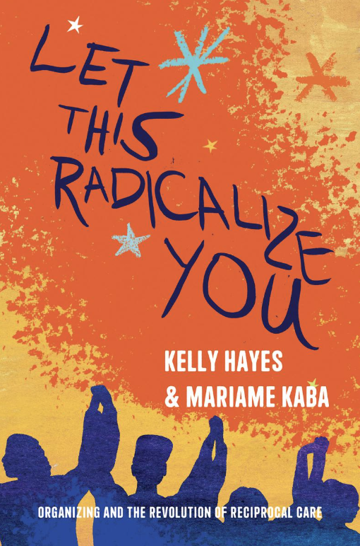 Mariame Kaba, Kelly Hayes, Kelly E. Hayes: Let This Radicalize You (2023, Haymarket Books)