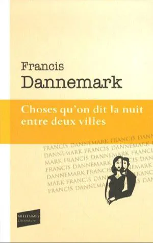 Francis Dannemark: Choses qu'on dit la nuit entre deux villes (French language, 2007, Le Castor Astral)