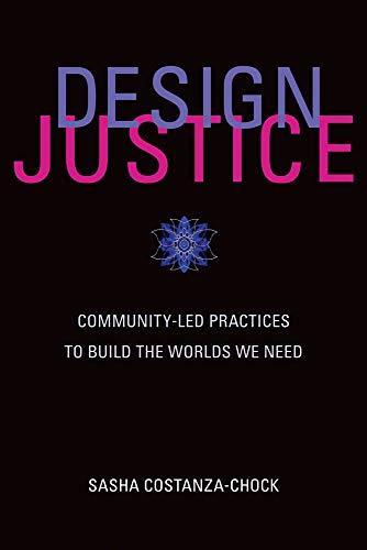 Sasha Costanza-Chock, Sasha Costanza-Chock: Design Justice: Community-Led Practices to Build the Worlds We Need (2020, MIT Press)