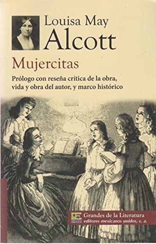 Louisa May Alcott: Mujercitas. Prologo con resena critica de la obra, vida y obra del autor, y marco historico. (Paperback, Editores mexicanos unidos)