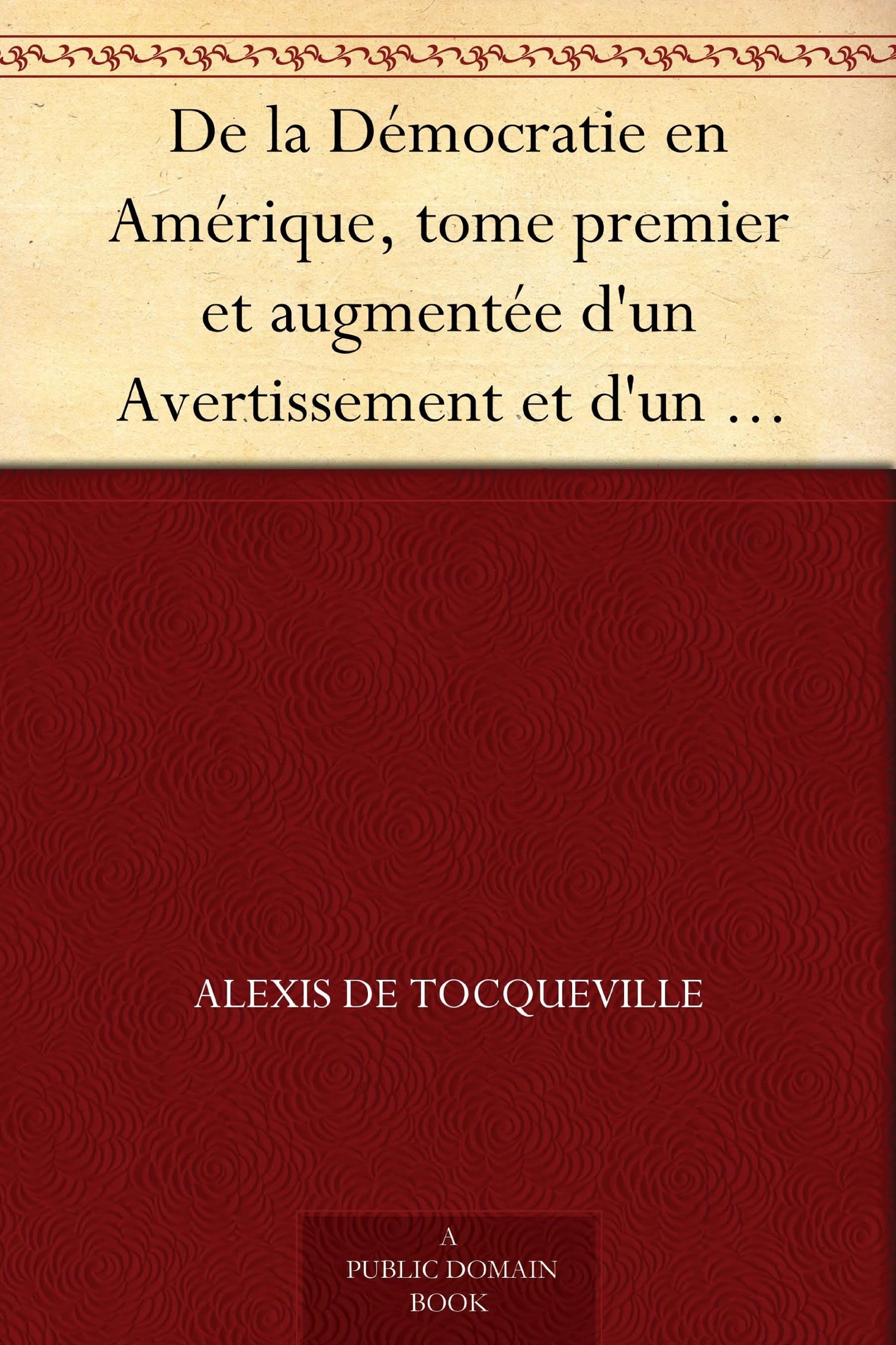 Alexis de Tocqueville: De la démocratie en Amérique, Tome Premier et Augmentée d'un Avertissement et d'un Examen Comparatif de la démocratie Aux États-Unis et en Suisse (2012, tredition Verlag)