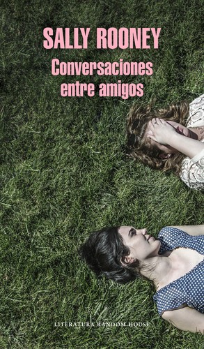 Sally Rooney: Conversaciones entre amigos (2018, Random House, Literatura Random House)