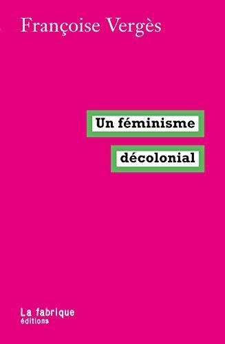 Francoise Verges: Un féminisme décolonial (French language, 2019, La Fabrique)