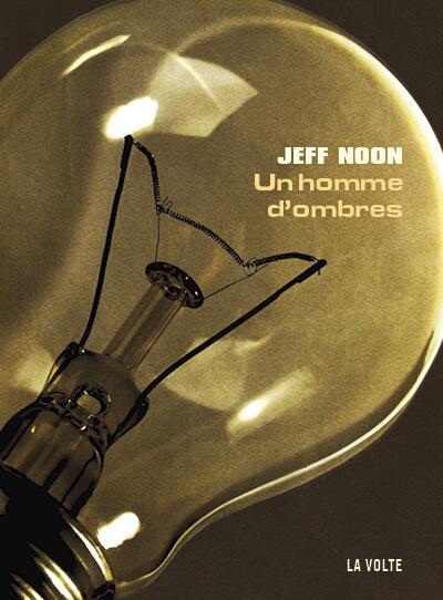 Jeff Noon: Un homme d'ombres (French language, 2021, La Volte)