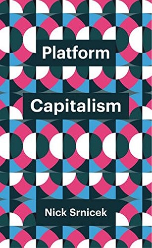 Nick Srnicek: Platform Capitalism (2016, Polity Press, Polity)