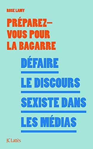 Préparez-Vous Pour La Bagarre, Rose Lamy: Défaire le discours sexiste dans les médias (Paperback, Français language, 2021, JC Lattès)