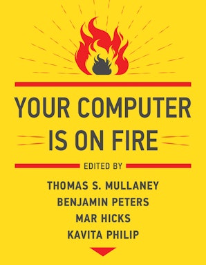 Benjamin Peters, Thomas S. Mullaney, Mar Hicks, Kavita Philip: Your Computer Is on Fire (2021, MIT Press)