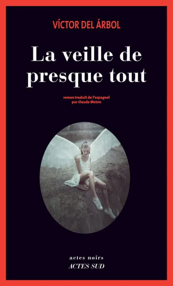 Víctor del Árbol: La veille de presque tout (French language, 2017, Actes Sud)