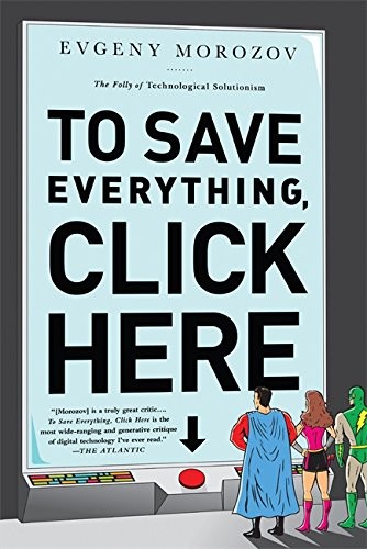 Evgeny Morozov: To Save Everything, Click Here (Paperback, PublicAffairs)