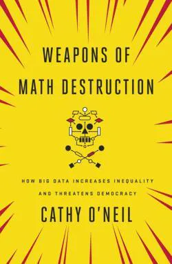 Cathy O'Neil: Weapons of Math Destruction (2016, Penguin Books)