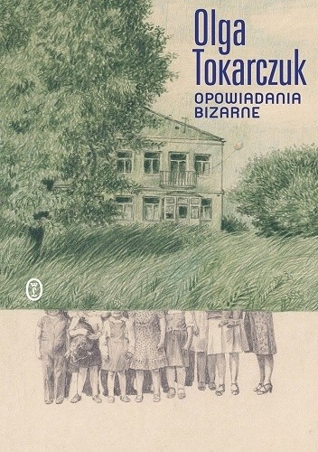 Olga Tokarczuk: Opowiadania bizarne (Polish language, 2018, Wydawnictwo Literackie)