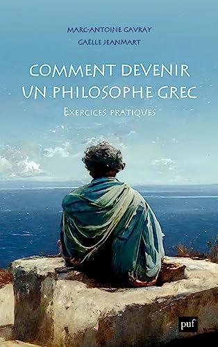 Marc-Antoine Gavray, Gaëlle Jeanmart: Comment devenir un philosophe grec: Exercices pratiques (French language, 2023, Presses universitaires de France)