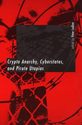 Peter Ludlow: Crypto Anarchy, Cyberstates, and Pirate Utopias (Hardcover, 2001, The MIT Press)