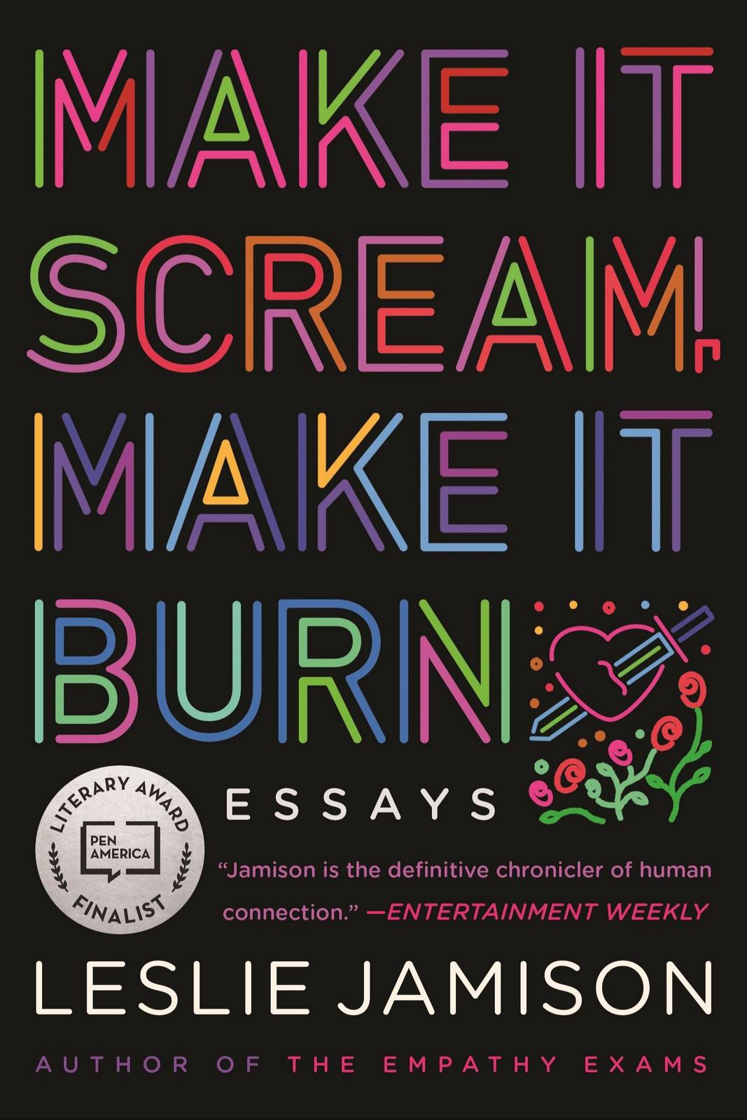 Leslie Jamison: Make It Scream, Make It Burn (2019, Little, Brown and Company)