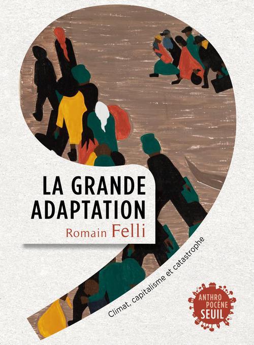 Romain Felli: La grande adaptation : climat, capitalisme et catastrophe (French language, 2016, Éditions du Seuil)