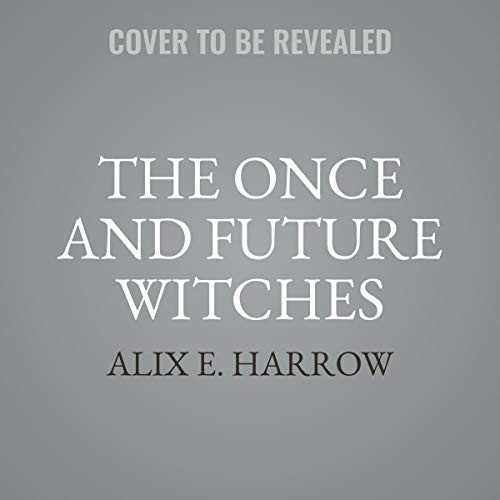 Alix E. Harrow: The Once and Future Witches (AudiobookFormat, 2020, Hachette B and Blackstone Publishing, Redhook)