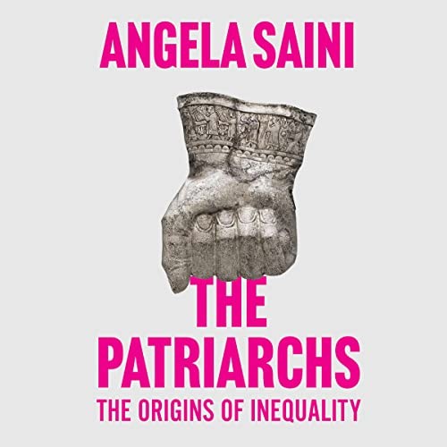 Angela Saini, Angela Saini: The Patriarchs (AudiobookFormat, 2023, Dreamscape Media, Beacon Press)