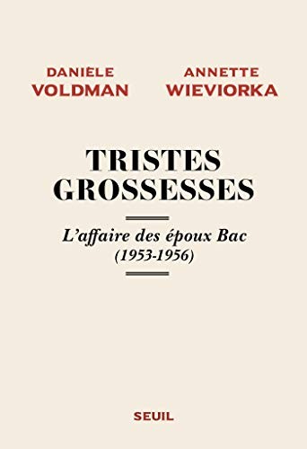 Danièle Voldman, Annette Wieviorka: Tristes grossesses : l'affaire des époux Bac, 1953-1956 (French language, 2019, Éditions du Seuil)