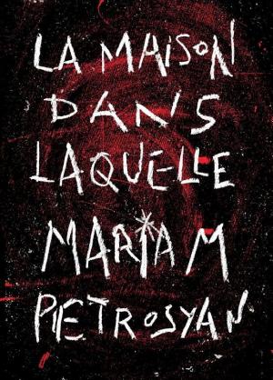 Mariam Petrosyan: La maison dans laquelle (French language, 2016, Monsieur Toussaint Louverture)