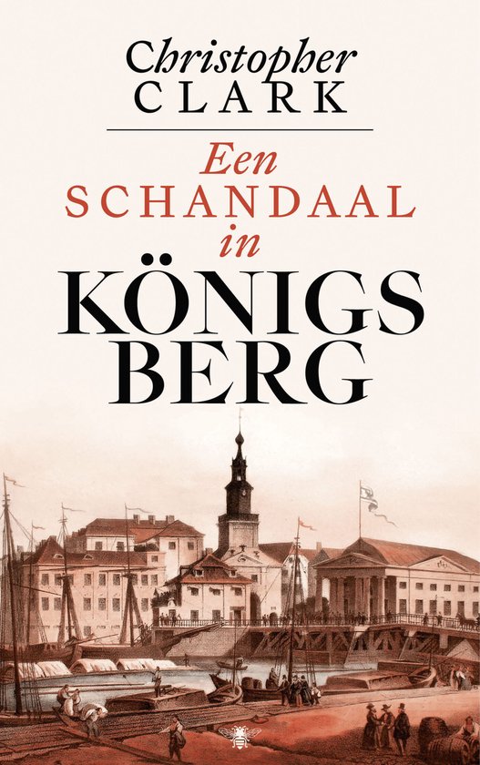 Christopher Clark: Een schandaal in Königsberg (Hardcover, Dutch language, De Bezige Bij)