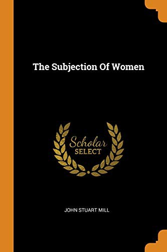 John Stuart Mill: The Subjection of Women (Paperback, Franklin Classics Trade Press)