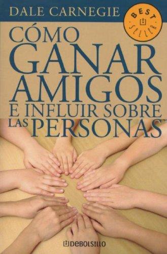 Dale Carnegie (duplicate): Como Ganar Amigos E Influir Sobre las Personas / How to Win Friends and Influence People (Spanish language, 2006, Debolsillo)