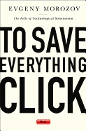 Evgeny Morozov, Nancy Viviana Piñeiro, Nancy Viviana Piñeiro, Nancy Viviana Piñeiro: To save everything, click here : the folly of technological solutionism (2013, Public Affairs, PublicAffairs)