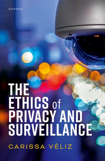 Carissa Véliz: Ethics of Privacy and Surveillance (2024, Oxford University Press)