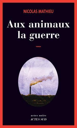 Nicolas Mathieu: Aux animaux la guerre (French language, 2014, Actes Sud)