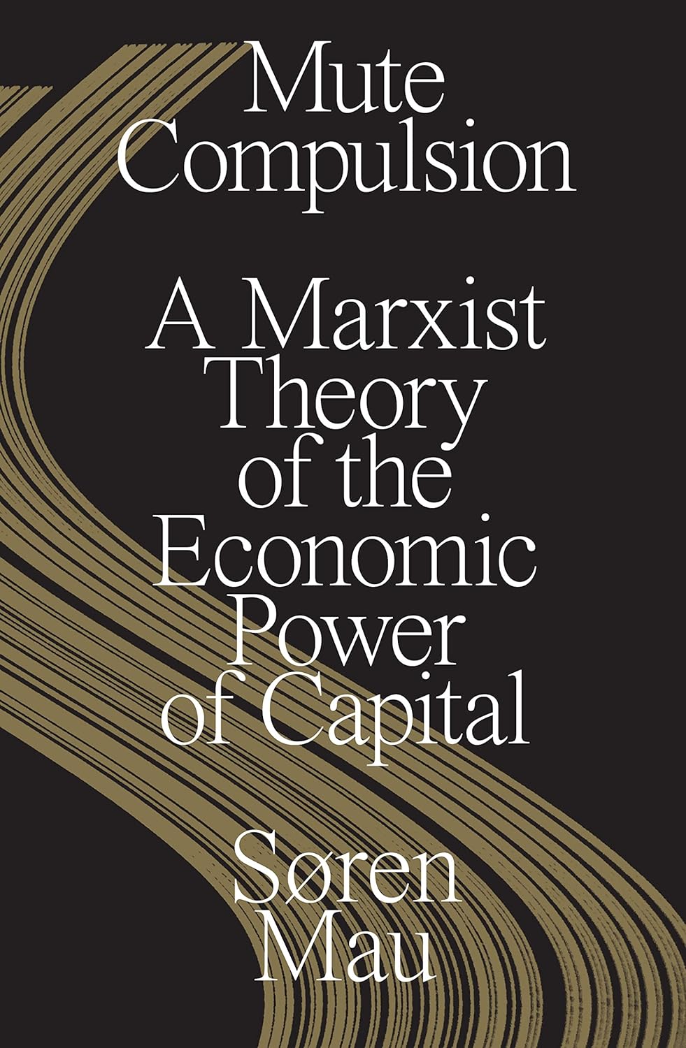 Søren Mau: Mute Compulsion: A Marxist Theory of the Economic Power of Capital (Paperback, 2023, Verso)