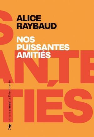 Alice Raybaud: Nos puissantes amitiés (French language, La Découverte)