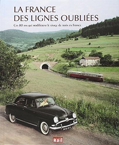 COLLECTIF, Dominique Paris, Bernard Collardey, Georges Ribeill, Pierre-Henri Émangard: La France des lignes oubliées (French language, 2013)