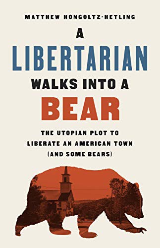 Matthew Hongoltz-Hetling: A Libertarian Walks Into a Bear (Paperback, 2021, PublicAffairs)
