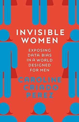 Caroline Criado-Perez, Caroline Criado Perez: Invisible Women (Hardcover, 2019, Vintage Publishing)