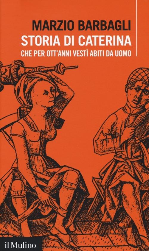 Marzio Barbagli: Storia di Caterina che per ott'anni vestì abiti da uomo (Paperback, Italiano language, 2014, Il Mulino)