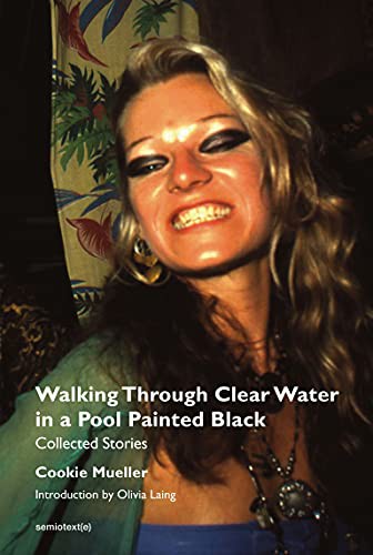 Chris Kraus, Olivia Laing, Cookie Mueller: Walking Through Clear Water in a Pool Painted Black, new edition (Paperback, 2022, Semiotext(e))