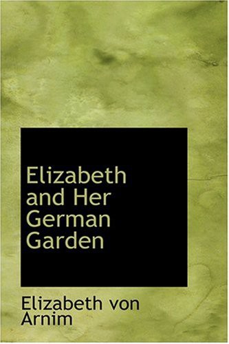 Elizabeth von Arnim: Elizabeth and Her German Garden (Hardcover, 2008, BiblioLife)