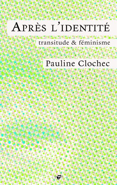 Pauline Clochec: Après l'identité; Transitude & féminisme (French language)