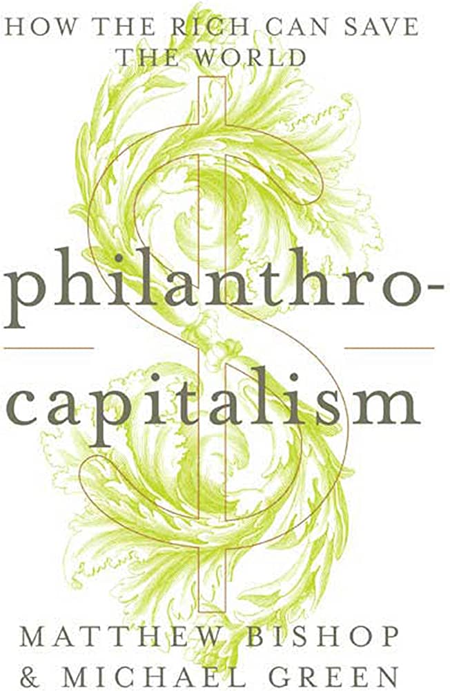 Matthew Bishop, Michael Green, Matthew Bishop: Philanthrocapitalism (Hardcover, 2008, Bloomsbury Press)