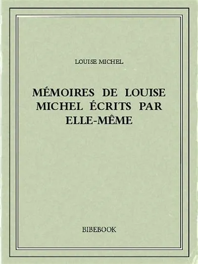 Louise Michel: Mémoires de Louise Michel écrits par elle-même (EBook, français language, 2013, Bibebook)