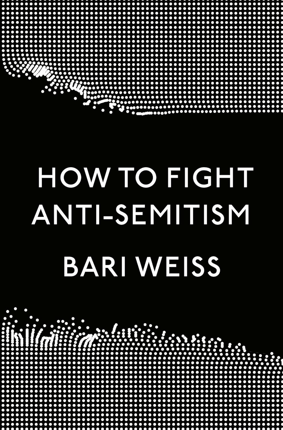 Bari Weiss: How to Fight Anti-Semitism (2019, Crown/Archetype)